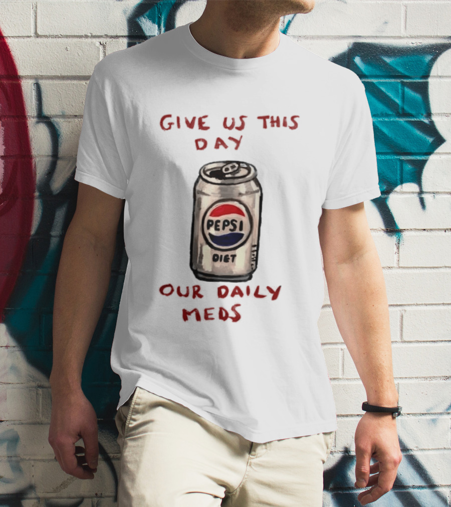 Pepsi Diet Give Us This Day Our Daily Meds Can T-Shirt