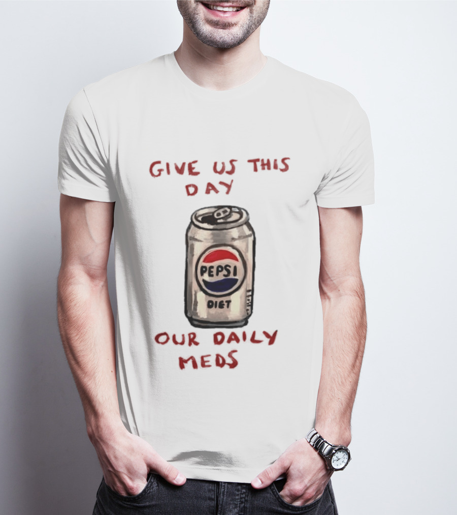 Pepsi Diet Give Us This Day Our Daily Meds Can T-Shirt