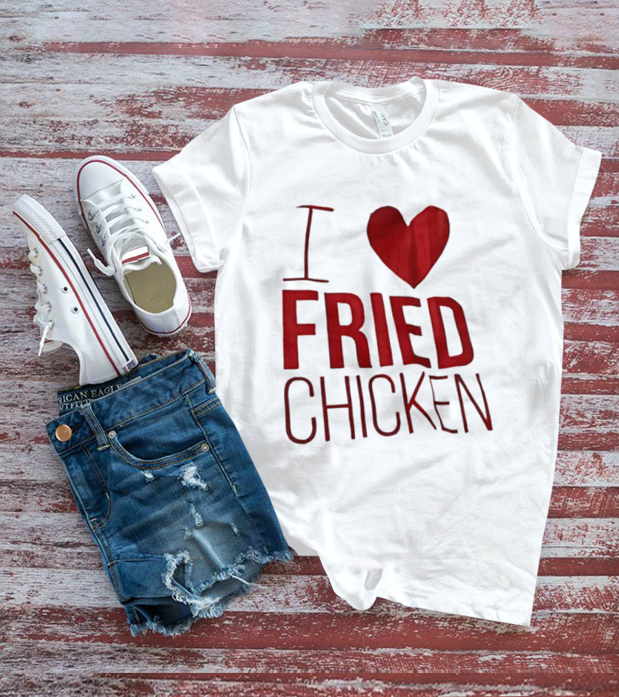 I Love Fried Chicken T-Shirt