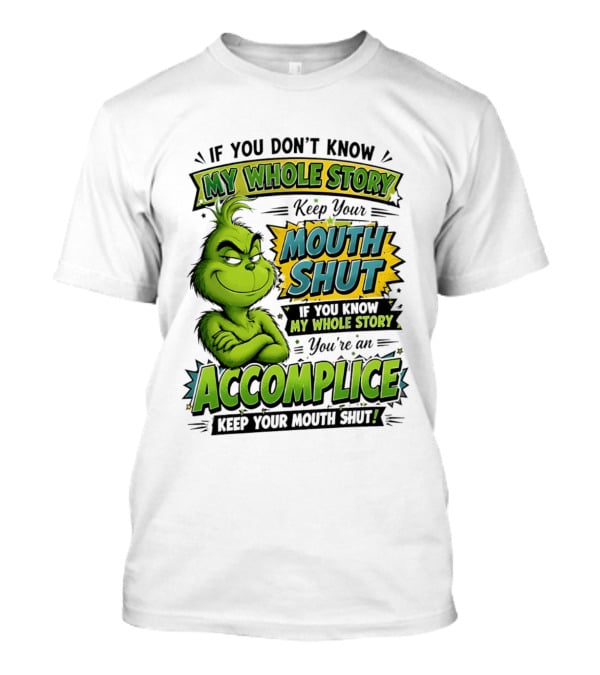 Grinch Keep Your Mouth Shut If You Don't Know My Whole Story T-Shirt