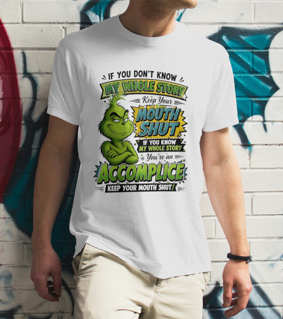 Grinch Keep Your Mouth Shut If You Don't Know My Whole Story T-Shirt