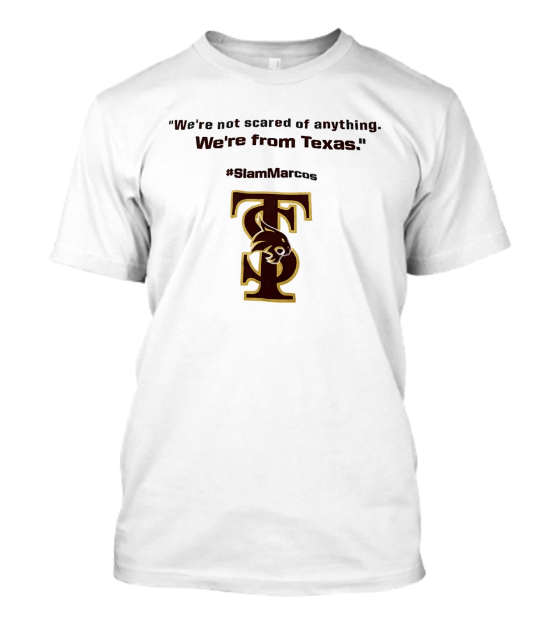 We're Not Scared Of Anything We're From Texas Slam Marcos TS Bobcat T-Shirt