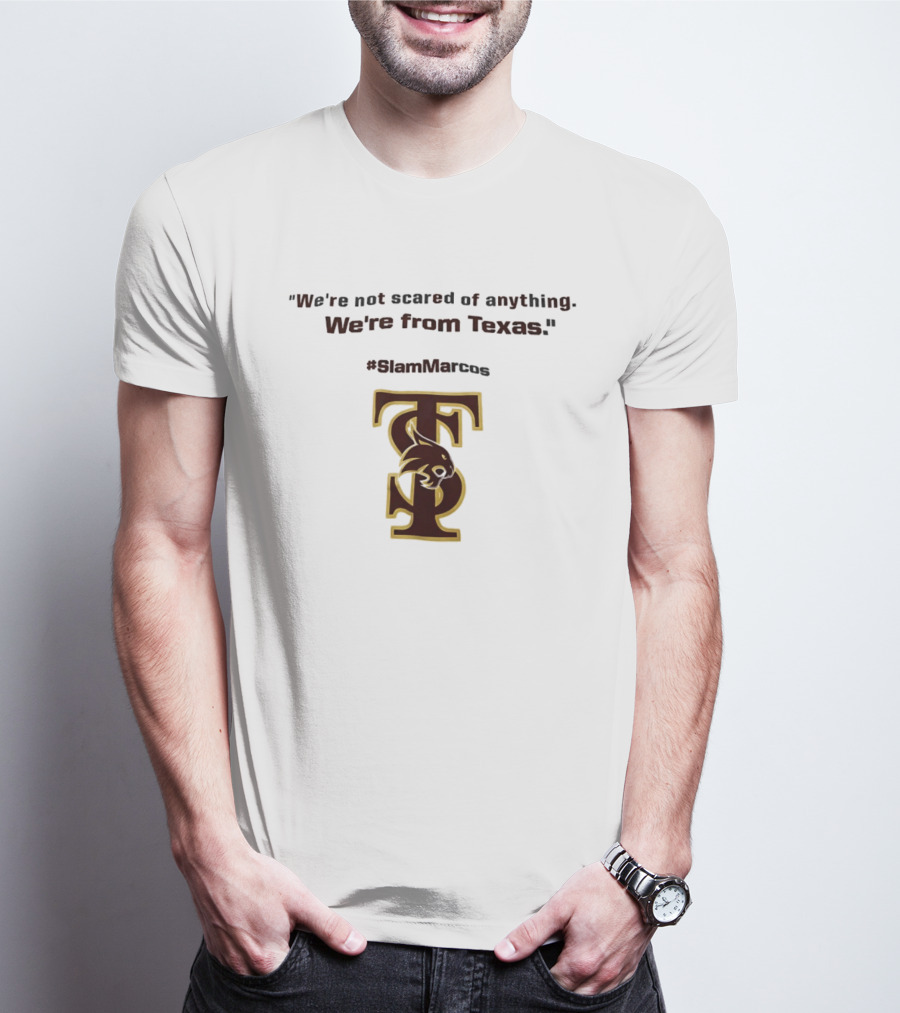 We're Not Scared Of Anything We're From Texas Slam Marcos TS Bobcat T-Shirt