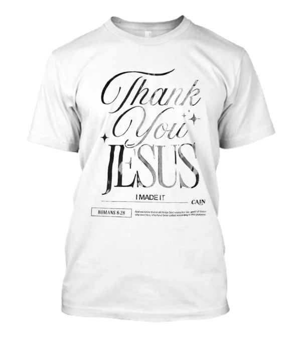 Thank You Jesus I Made It Romans 8 28 Cain T-Shirt