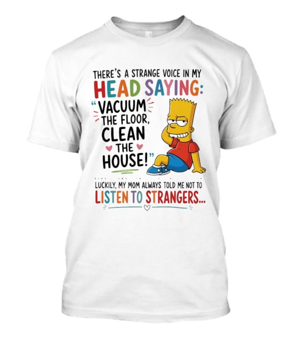 There's A Strange Voice In My Head Saying Vacuum The Floor Clean The House Bart Simpson T-Shirt