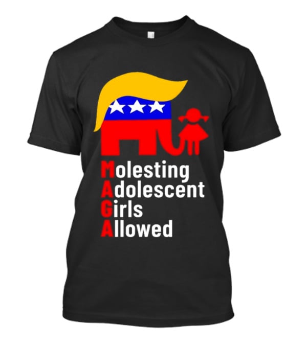 Molesting Adolescent Girls Allowed MAGA Trump T-Shirt