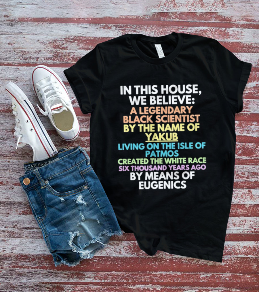 In This House We Believe Yakub Legendary Scientist Isle Of Patmos Eugenics T-Shirt