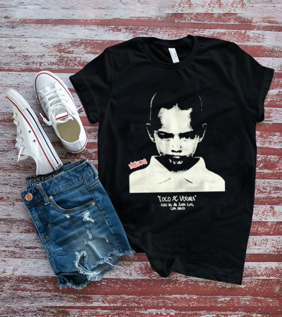 Loco X Volver Maluma Juan Luis Con Amor T-Shirt