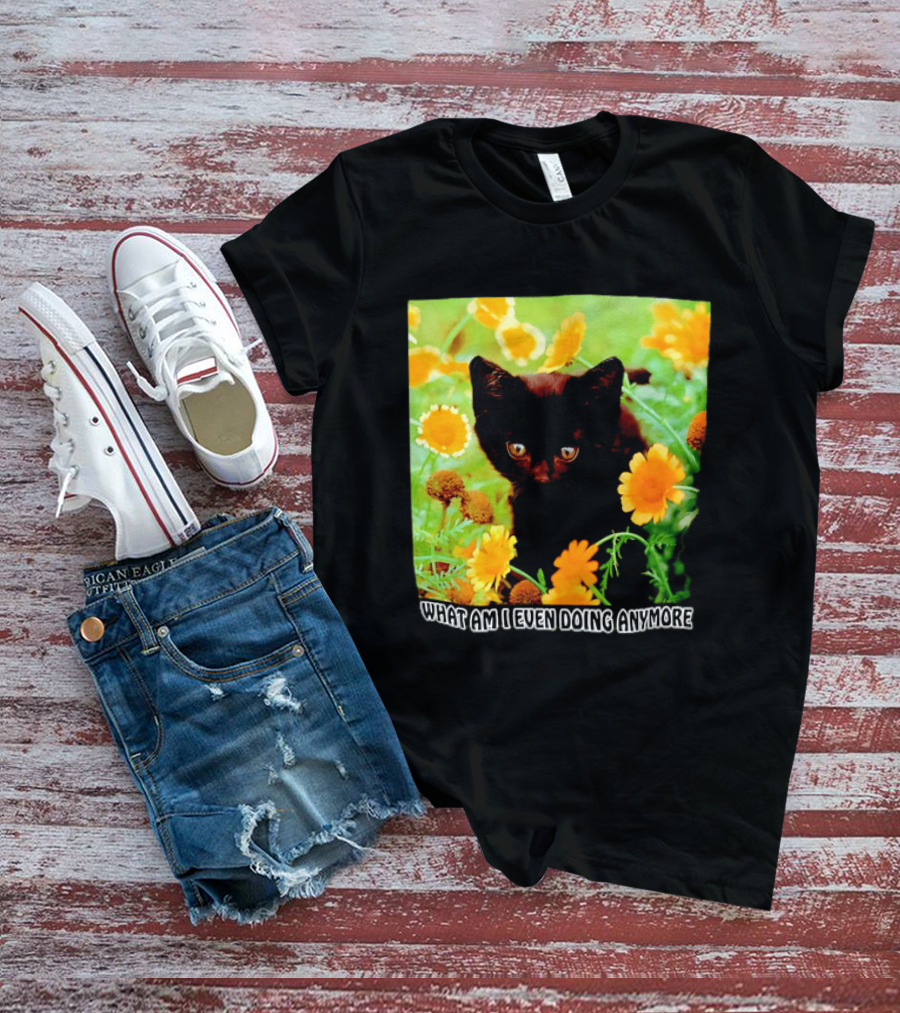 What Am I Even Doing Anymore Cat Among Flowers T-Shirt