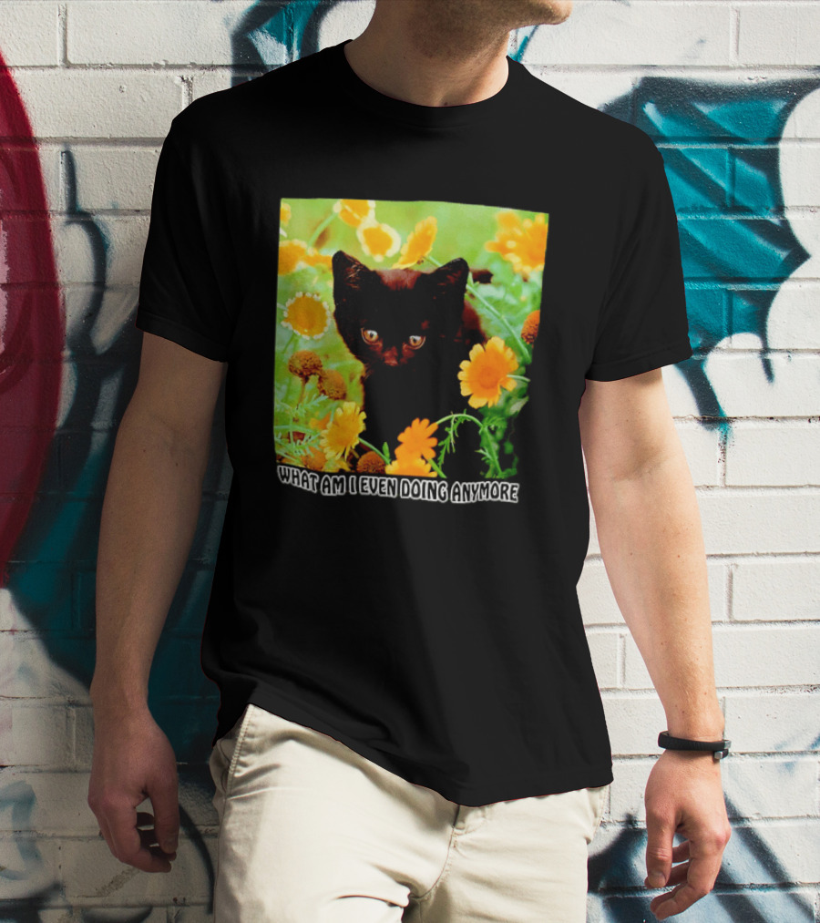 What Am I Even Doing Anymore Cat Among Flowers T-Shirt