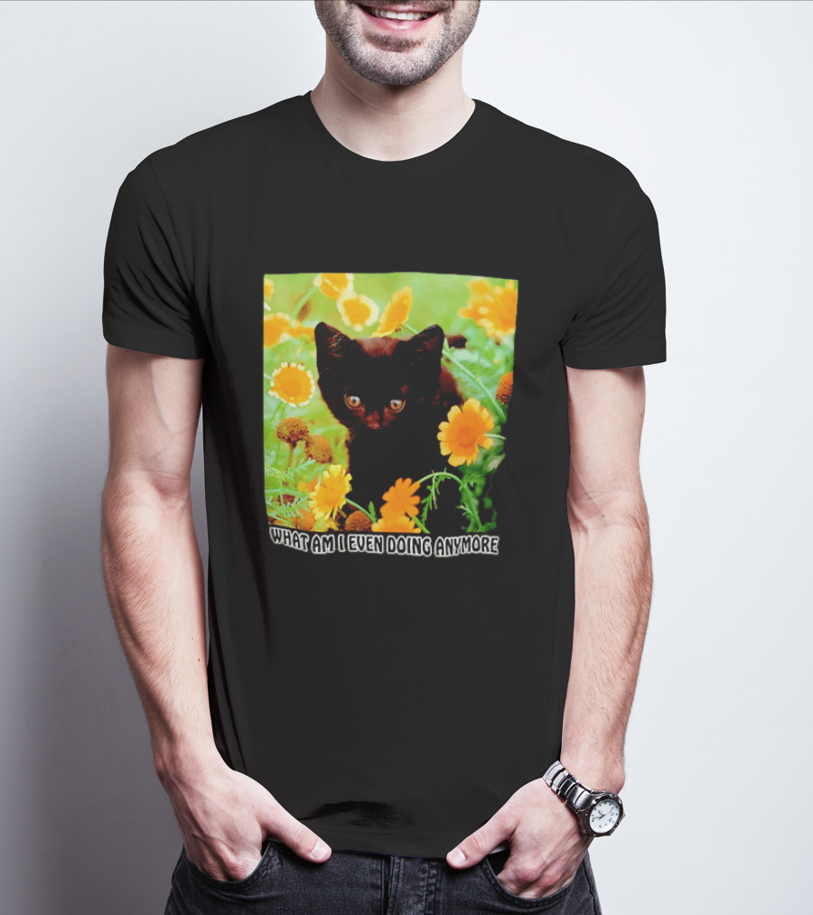 What Am I Even Doing Anymore Cat Among Flowers T-Shirt