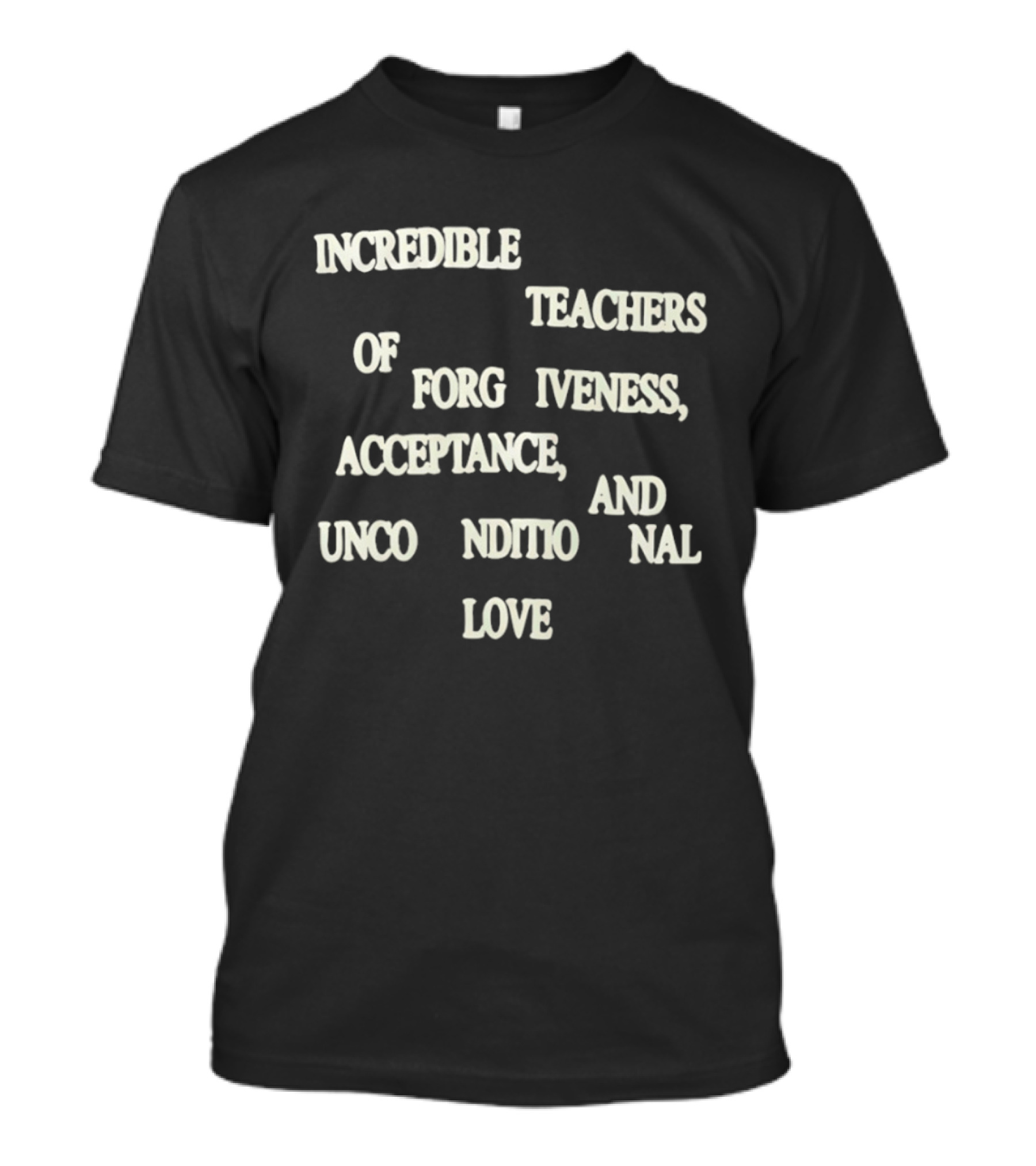 Incredible Teachers Of Forgiveness Acceptance And Unconditional Love T-Shirt