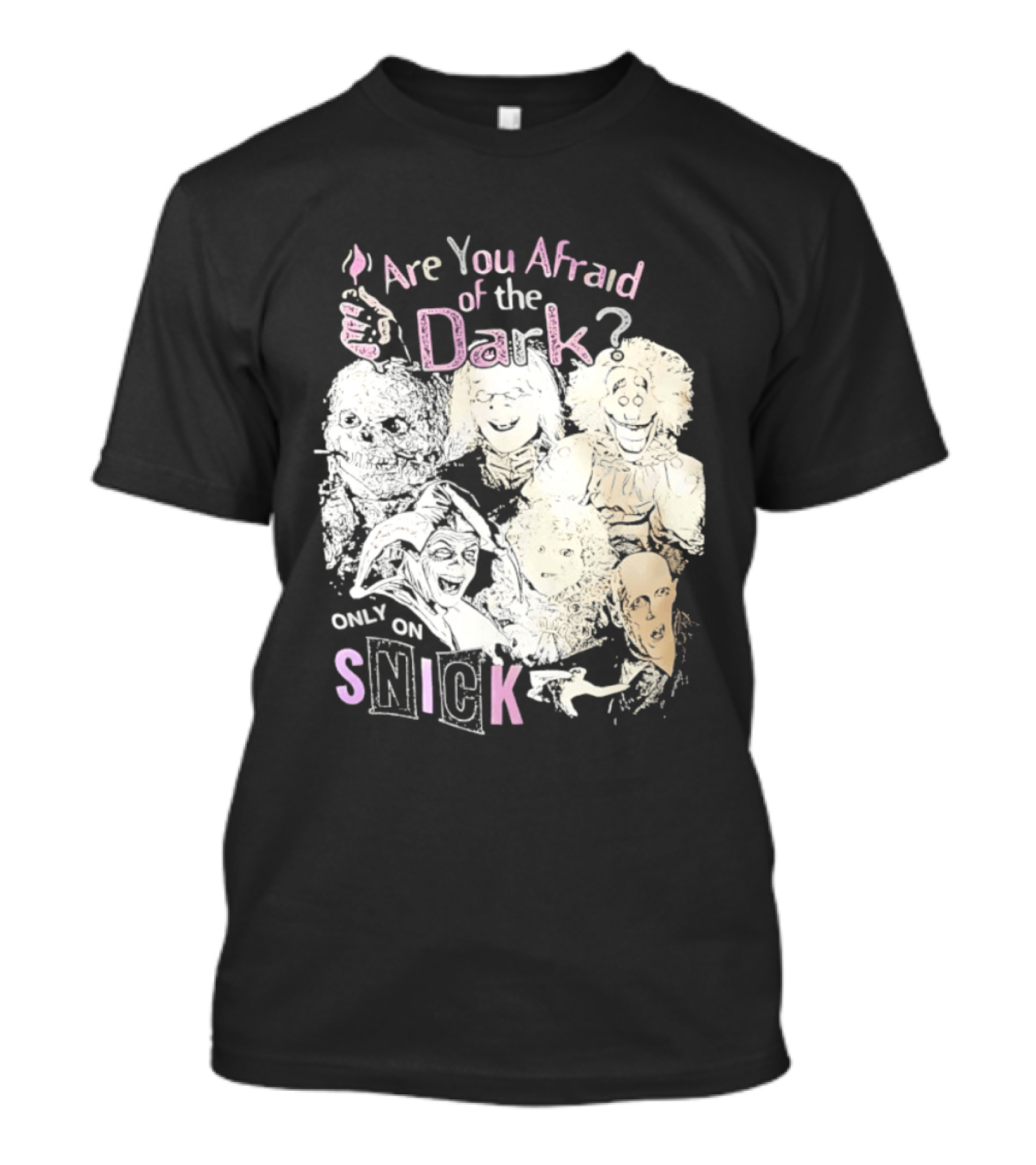 Are You Afraid Of The Dark Only On SNICK T-Shirt
