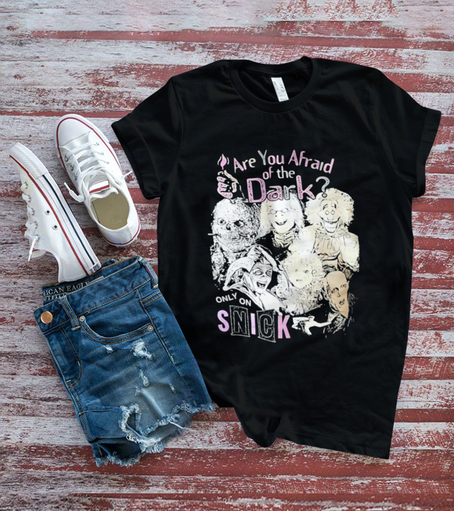 Are You Afraid Of The Dark Only On SNICK T-Shirt