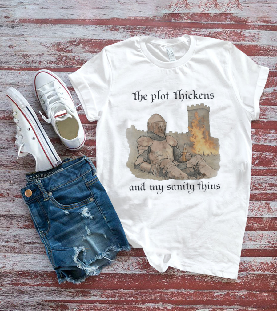 Knight Relaxing By Burning Castle The Plot Thickens And My Sanity Thins T-Shirt