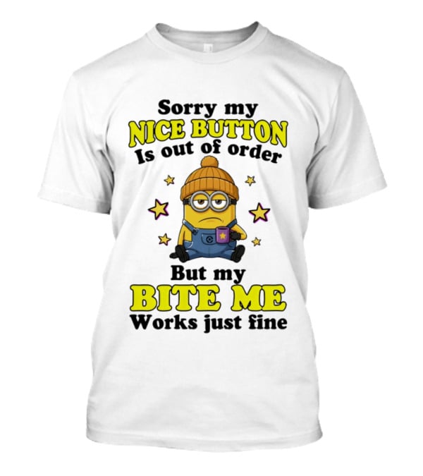 Minion Sorry My Nice Button Is Out Of Order But My Bite Me Works Just Fine T-Shirt