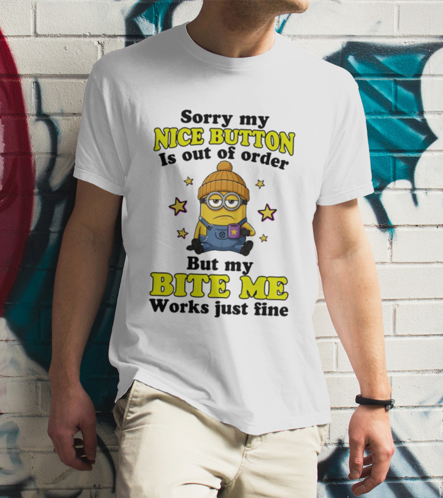 Minion Sorry My Nice Button Is Out Of Order But My Bite Me Works Just Fine T-Shirt