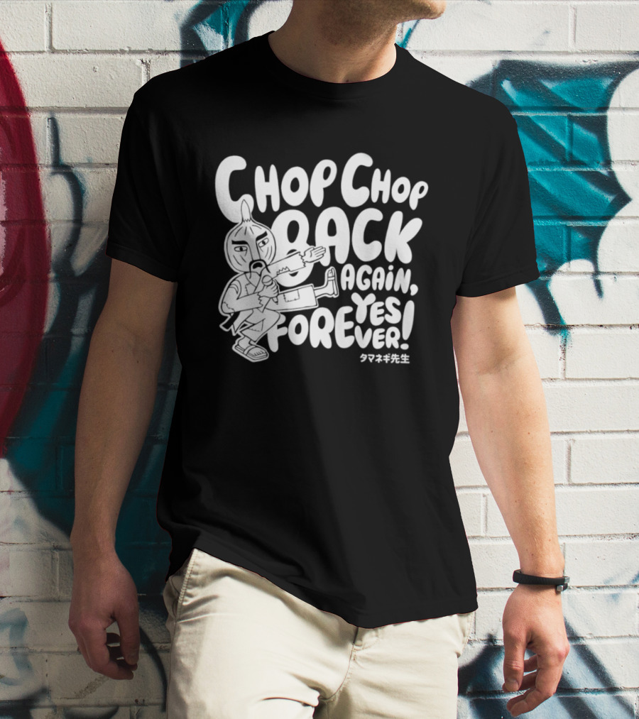 Chop Chop Back Again Yes Forever Onion Sensei T-Shirt