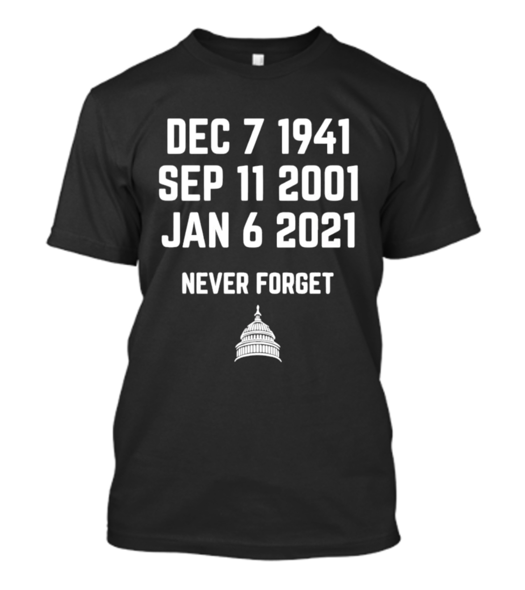 Dec 7 1941 Sep 11 2001 Jan 6 2021 Never Forget United States Capitol T-Shirt
