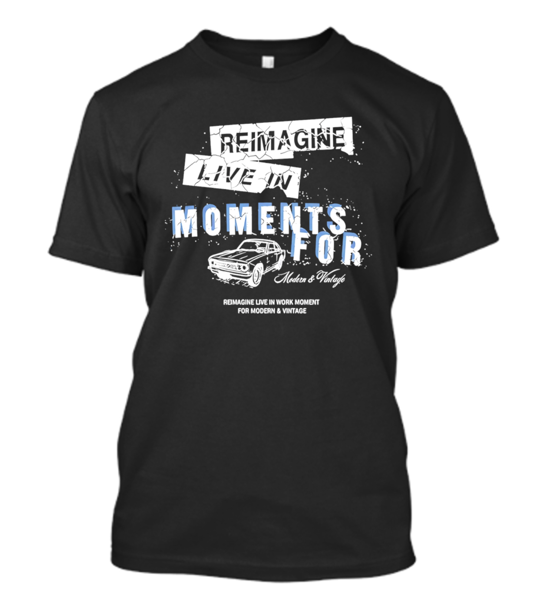 Reimagine Live In Moments For Modern And Vintage Car Enthusiasts T-Shirt