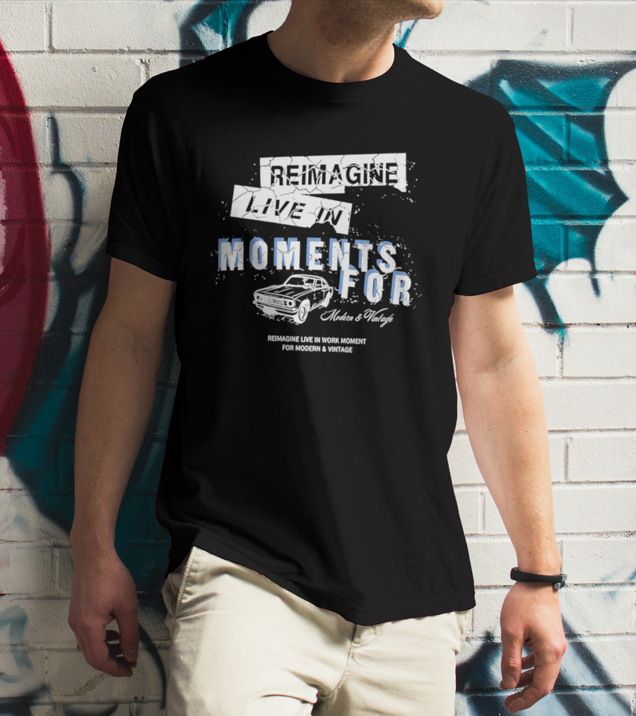 Reimagine Live In Moments For Modern And Vintage Car Enthusiasts T-Shirt