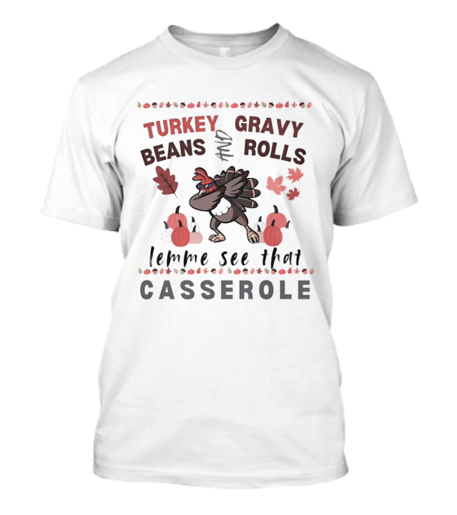 Turkey Gravy Beans And Rolls Lemme See That Casserole Thanksgiving Dance Leaves Pumpkins T-Shirt