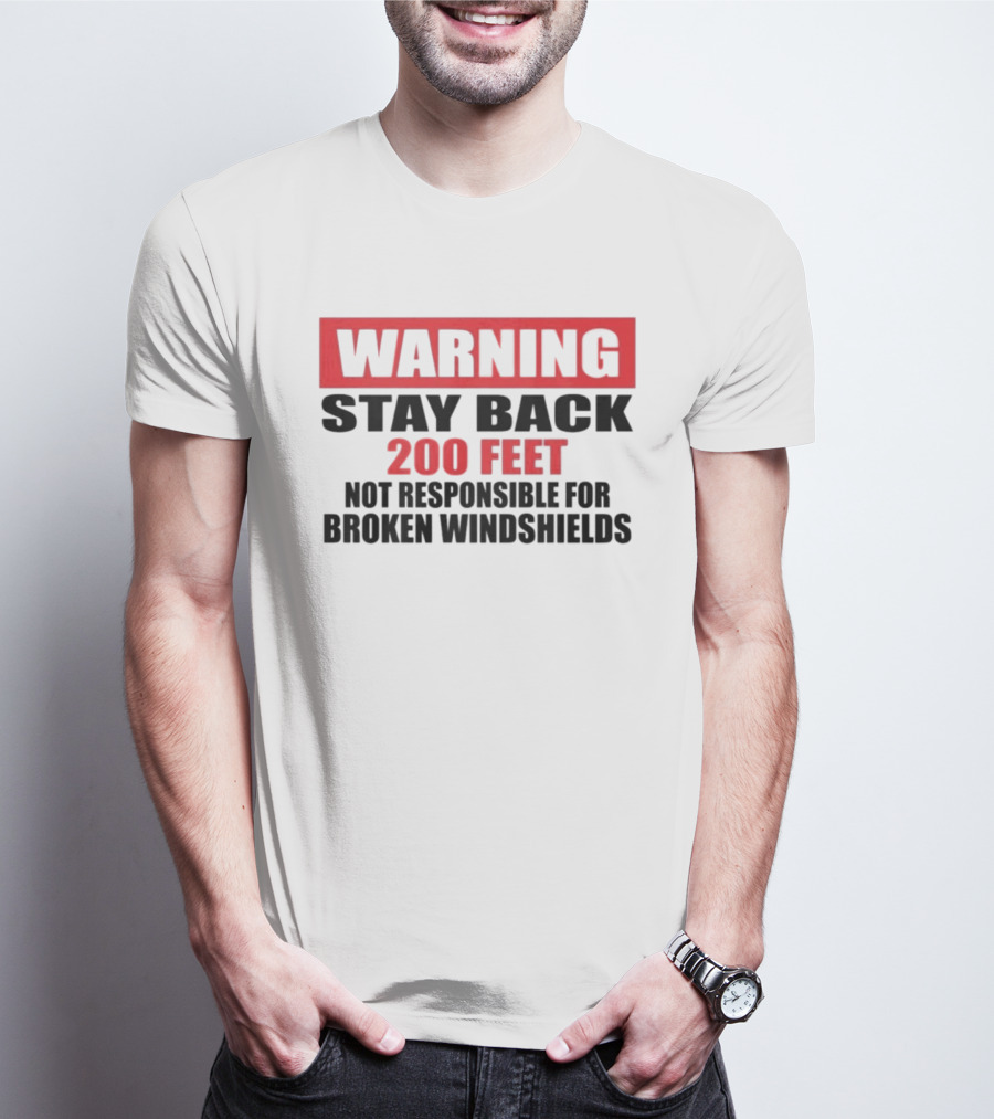 Warning Stay Back 200 Feet Not Responsible For Broken Windshields T-Shirt