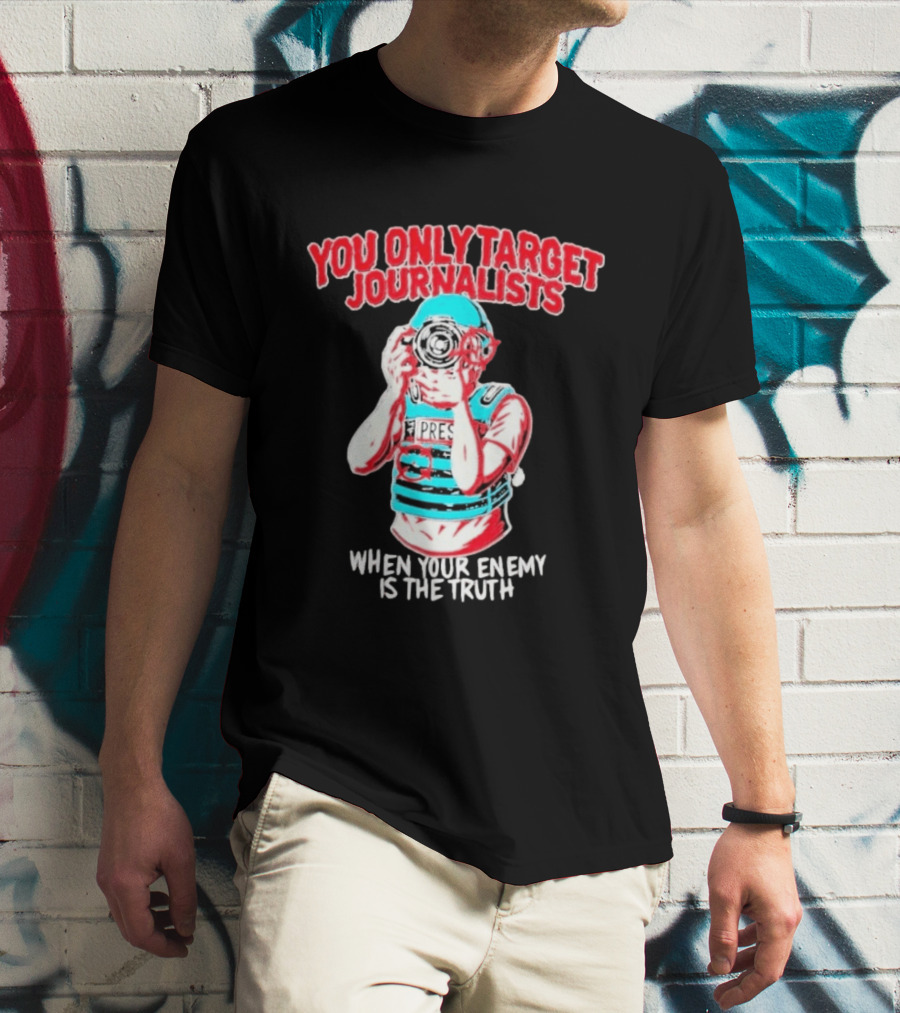 You Only Target Journalists When Your Enemy Is The Truth Press Photographer T-Shirt