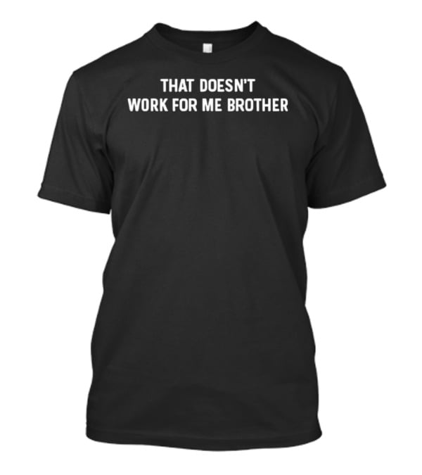 That Doesn't Work For Me Brother Phrase DF T-Shirt