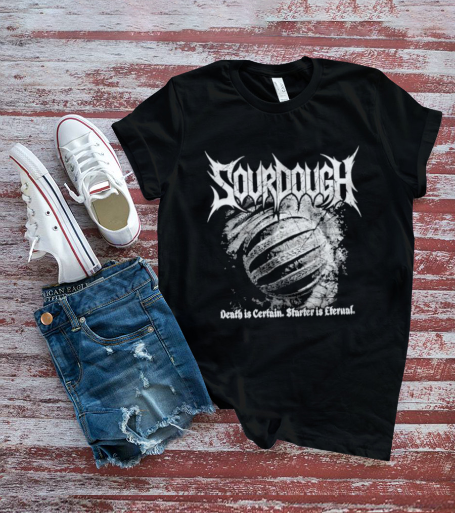 Sourdough Death Is Certain Starter Is Eternal T-Shirt