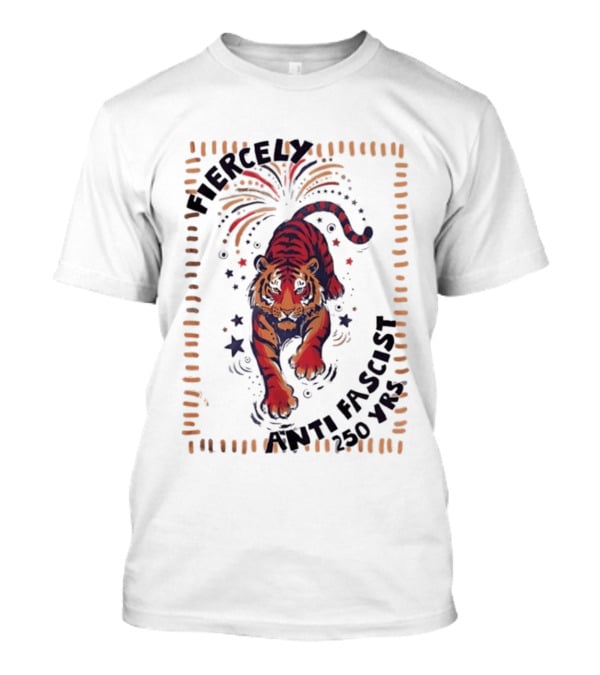 Fiercely Tiger Anti Fascist 250 Yrs T-Shirt