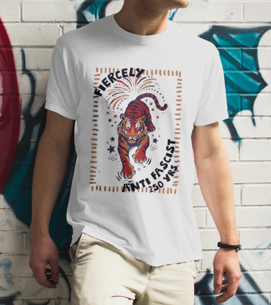 Fiercely Tiger Anti Fascist 250 Yrs T-Shirt