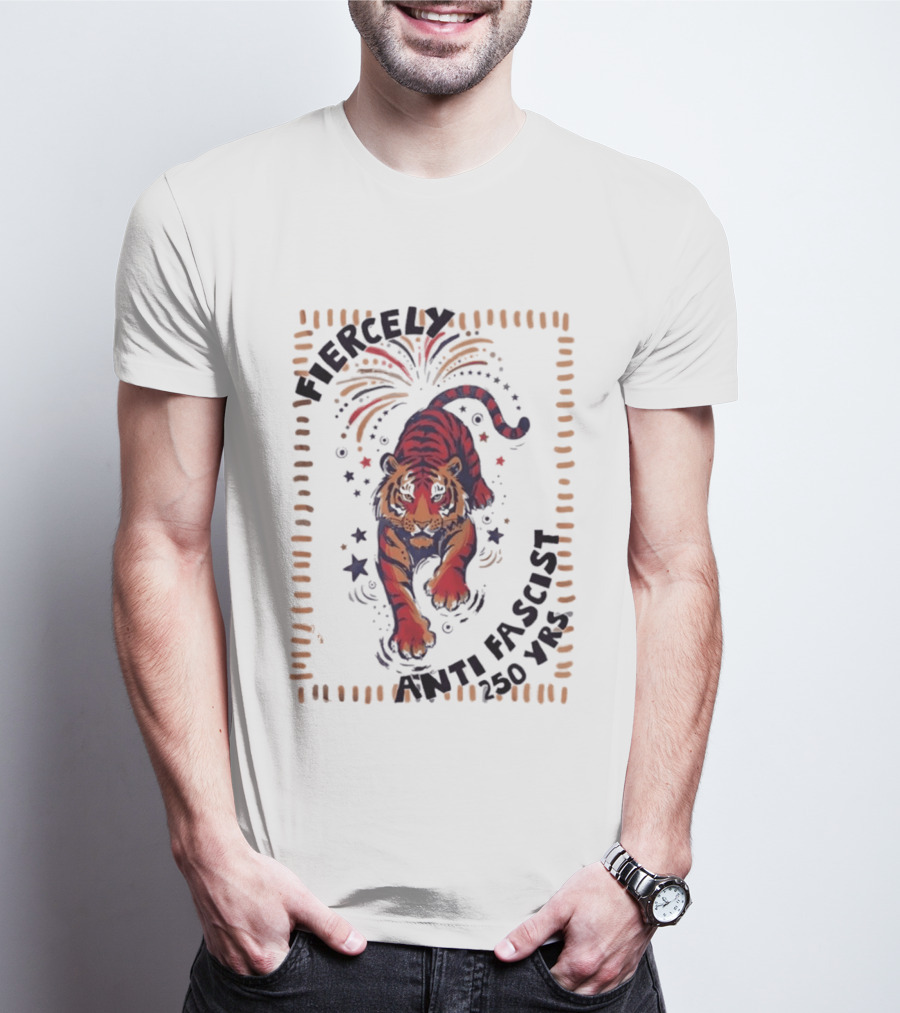 Fiercely Tiger Anti Fascist 250 Yrs T-Shirt