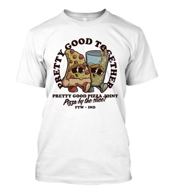 Pretty Good Together Pretty Good Pizza Joint Pizza By The Slice FTW IND T-Shirt