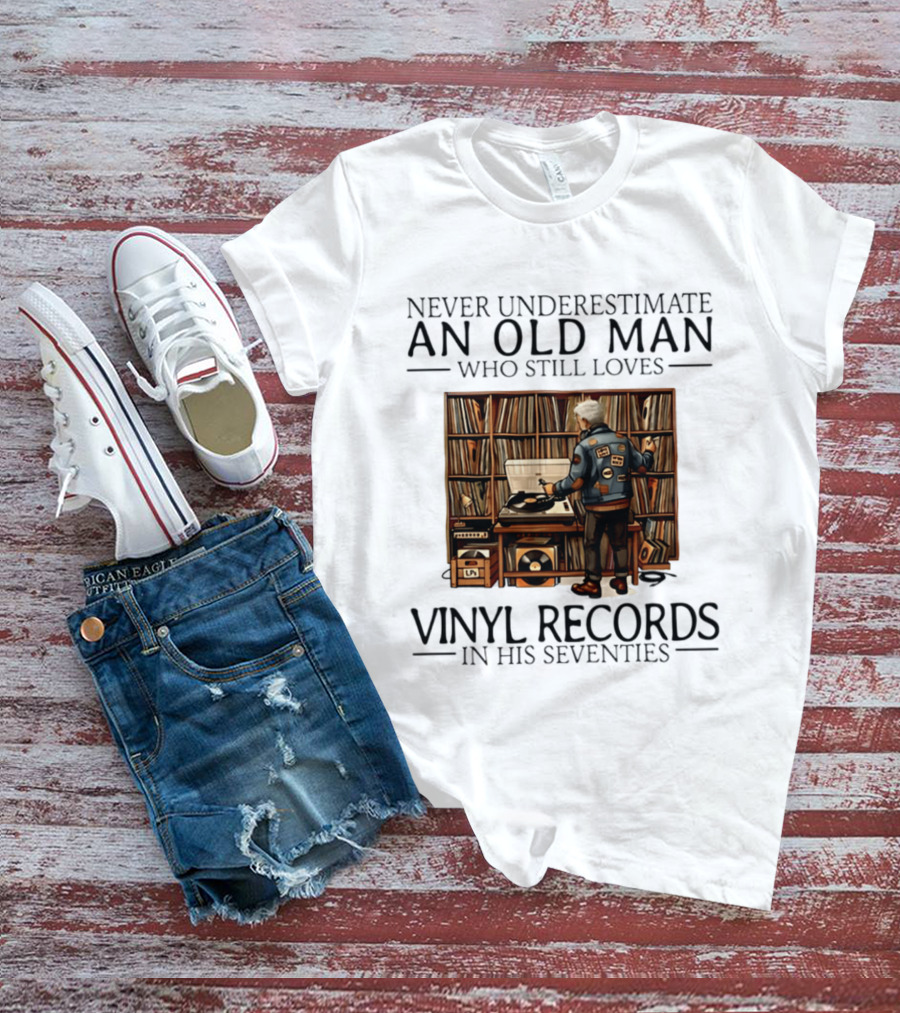 Never Underestimate An Old Man Who Still Loves Vinyl Records In His Seventies Vintage Music Lover T-Shirt