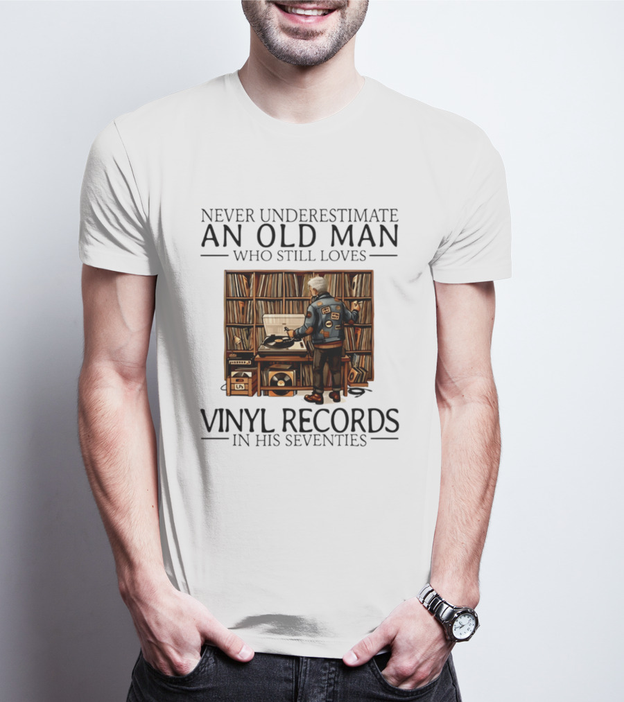 Never Underestimate An Old Man Who Still Loves Vinyl Records In His Seventies Vintage Music Lover T-Shirt