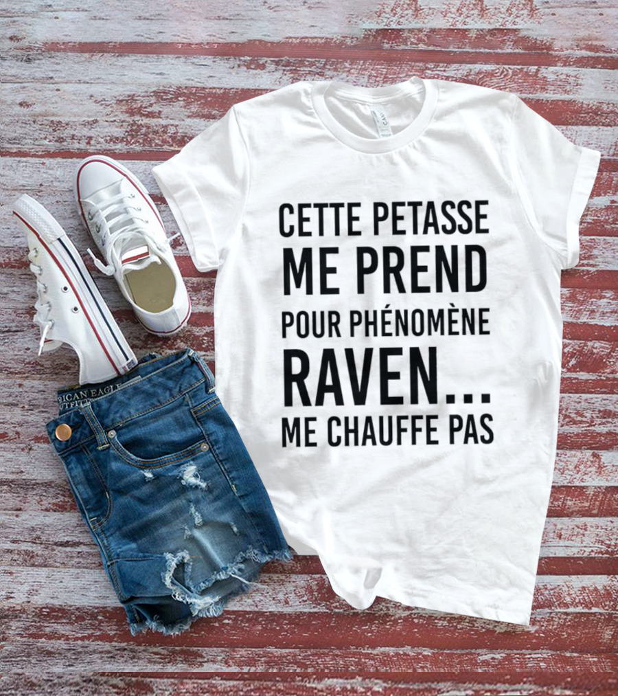 Cette Petasse Me Prend Pour Phénomène Raven Me Chauffe Pas T-Shirt