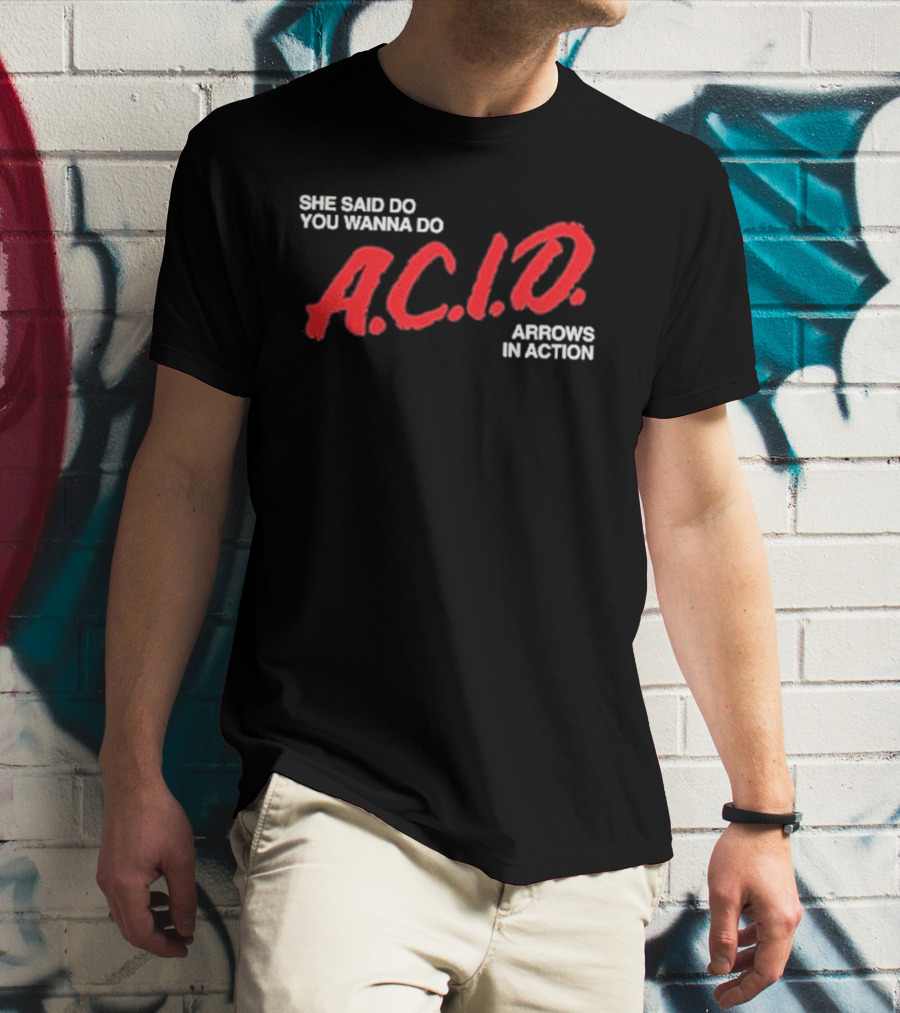 Arrows In Action She Said Do You Wanna Do A.C.I.D. Tour T-Shirt