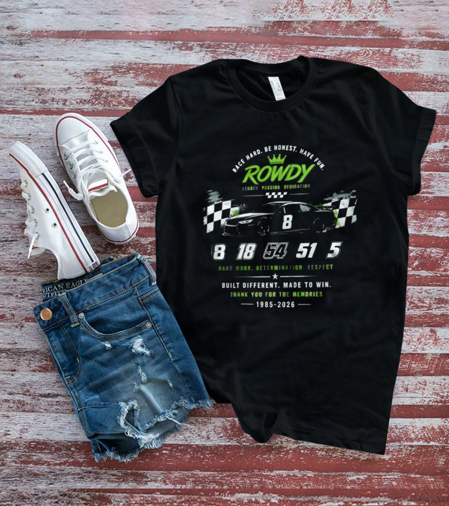 Rowdy Race Hard Be Honest Have Fun Legacy Passion Dedication Built Different Made To Win 1985 2026 T-Shirt
