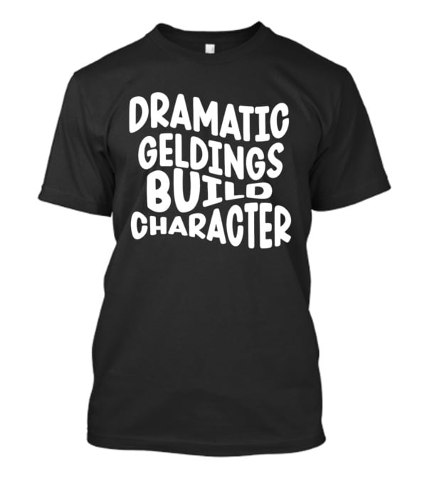 Dramatic Geldings Build T-Shirt