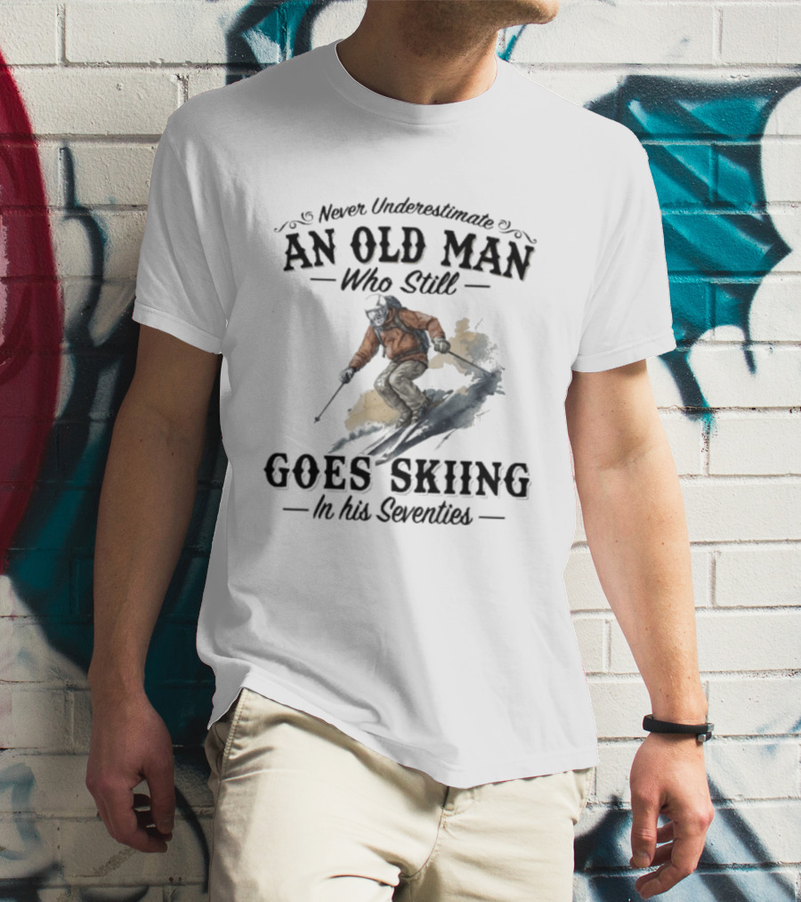Never Underestimate An Old Man Who Still Goes Skiing In His Seventies T-Shirt