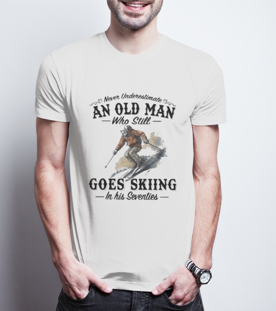 Never Underestimate An Old Man Who Still Goes Skiing In His Seventies T-Shirt