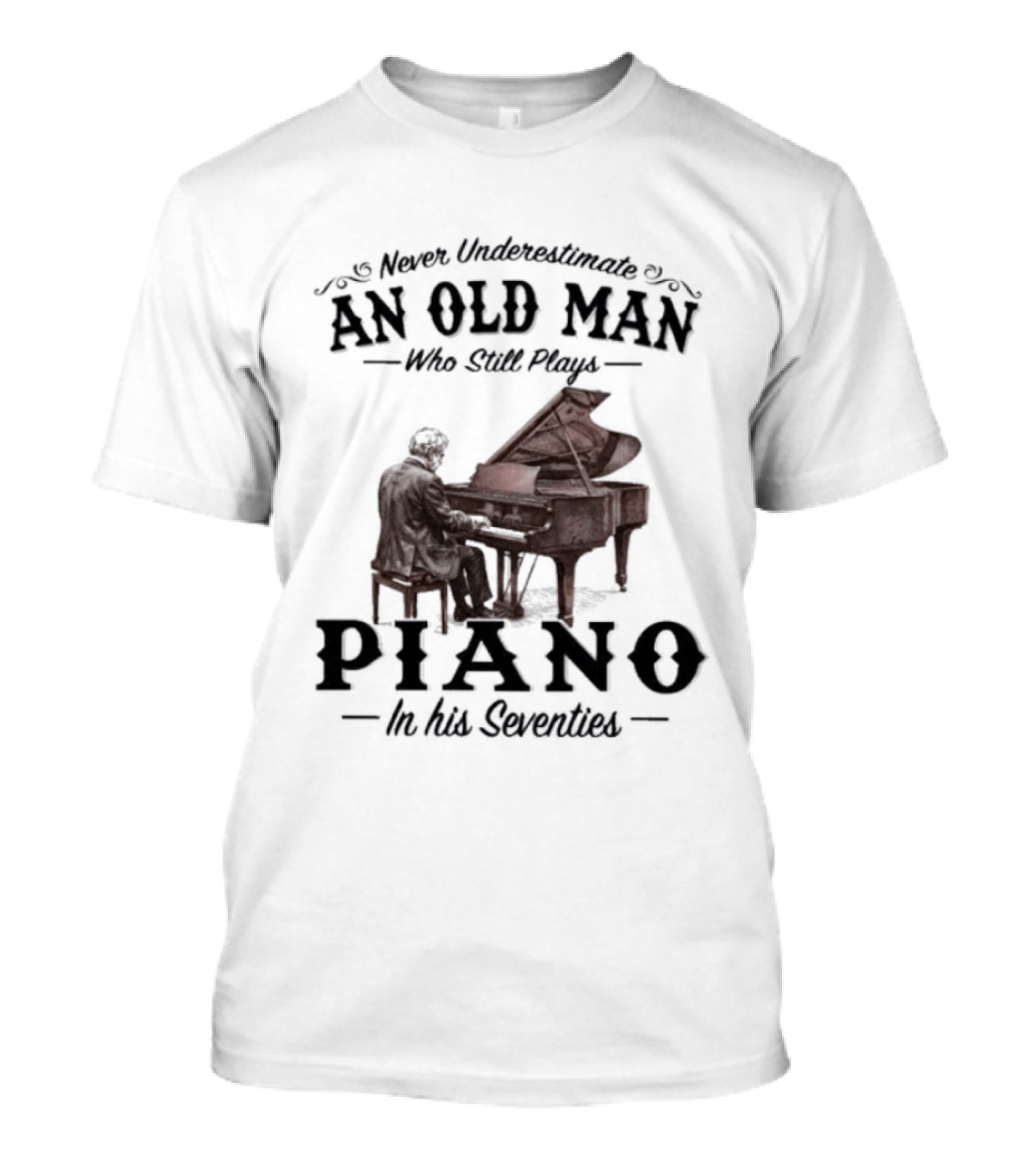 Never Underestimate An Old Man Who Still Plays Piano In His Seventies T-Shirt