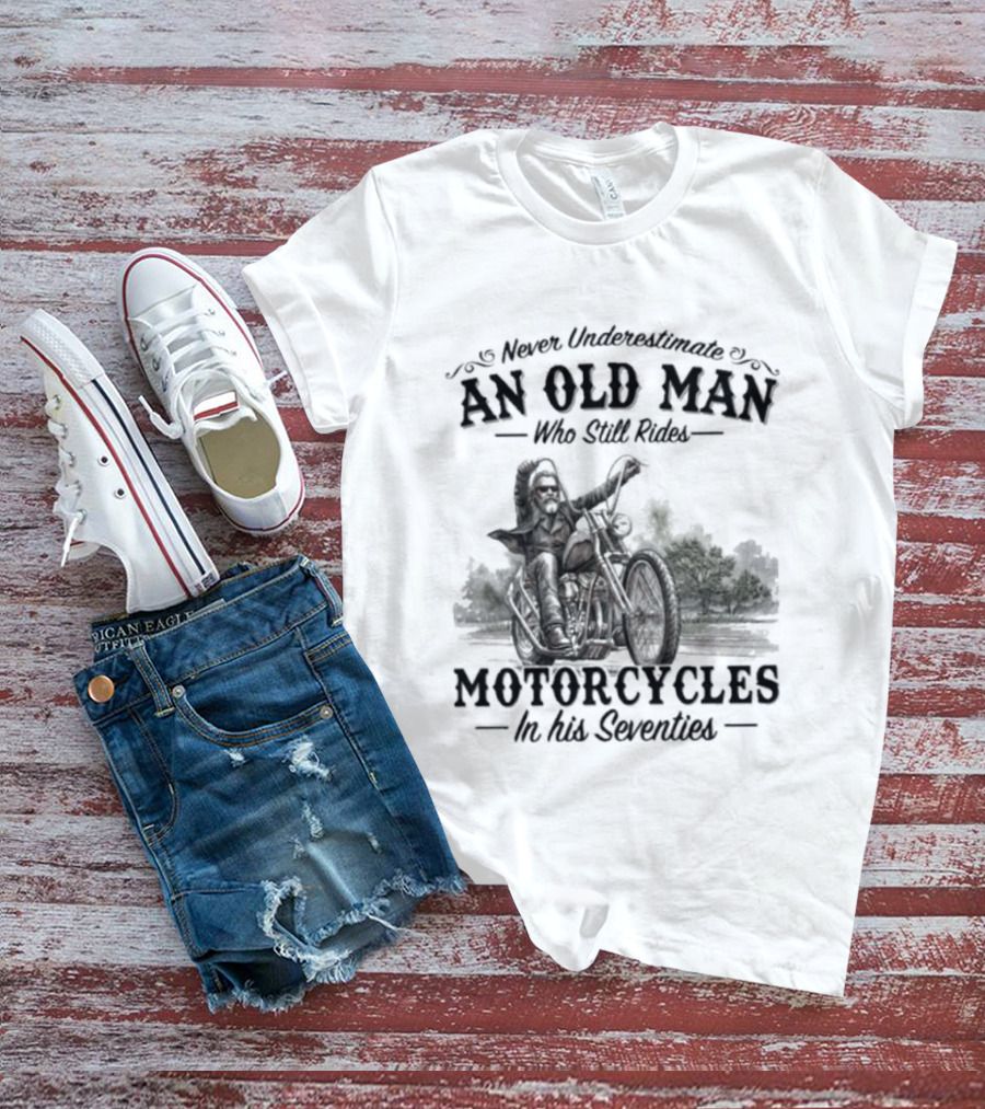 Never Underestimate An Old Man Who Still Rides Motorcycles In His Seventies Version 3 T-Shirt