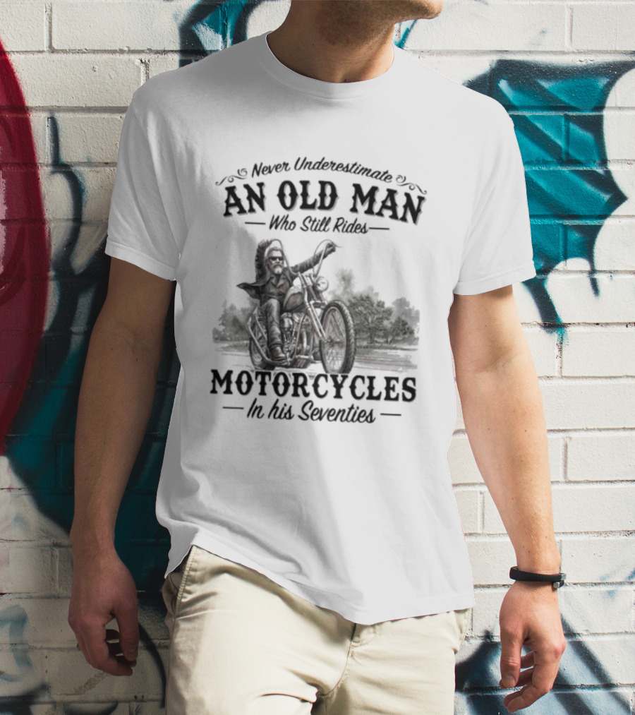 Never Underestimate An Old Man Who Still Rides Motorcycles In His Seventies Version 3 T-Shirt