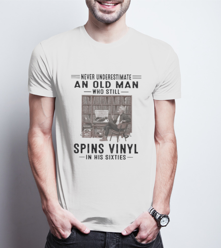 Never Underestimate An Old Man Who Spins Vinyl In His Sixties T-Shirt