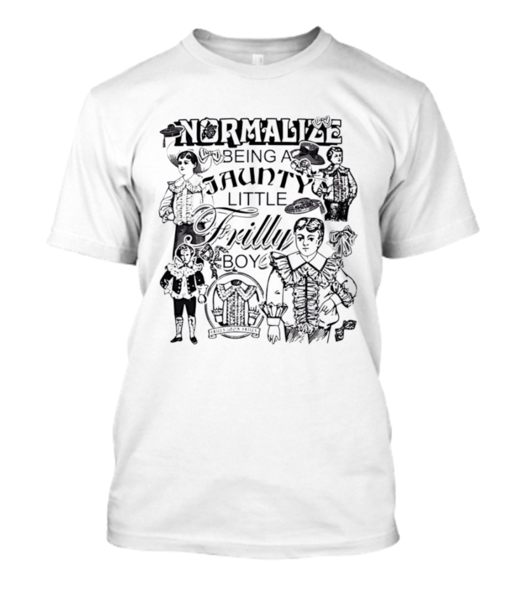 Normalize Being A Jaunty Little Frilly Boy Frills Upon Frills T-Shirt
