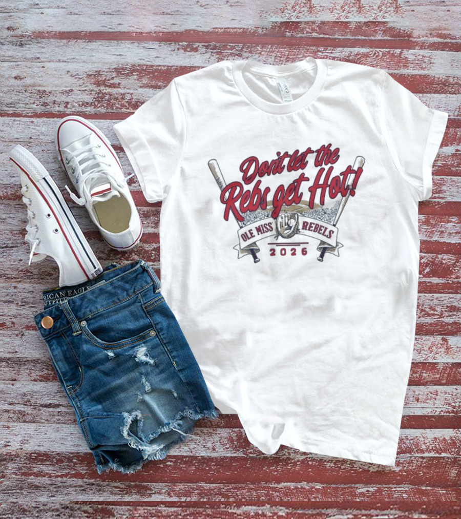 Don't Let The Rebs Get Hot Ole Miss Rebels Baseball 2023 T-Shirt