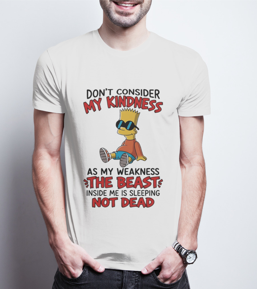 Bart Simpson Don't Consider My Kindness The Beast Inside Me Is Sleeping Not Dead T-Shirt