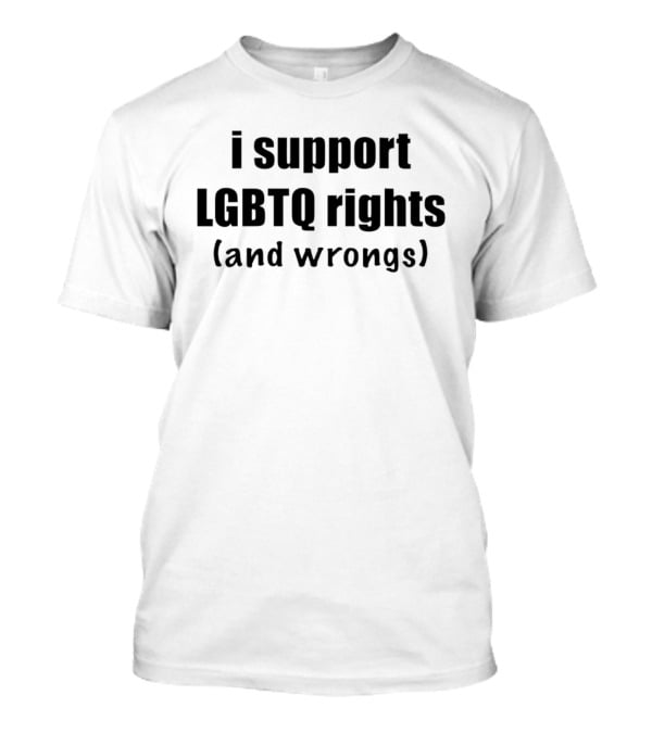 I Support LGBTQ Rights And Wrongs Empowerment Movement T-Shirt